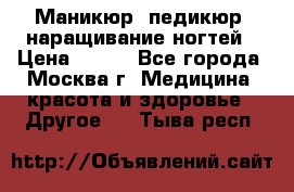 Маникюр, педикюр, наращивание ногтей › Цена ­ 350 - Все города, Москва г. Медицина, красота и здоровье » Другое   . Тыва респ.